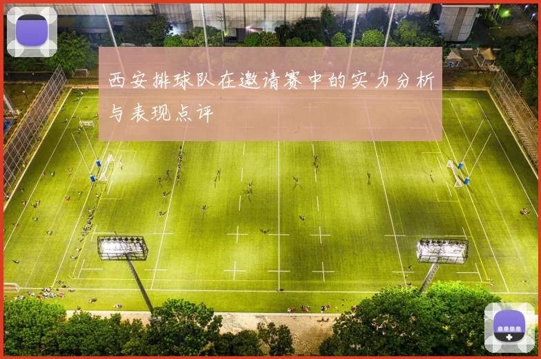 西安排球队在邀请赛中的实力分析与表现点评