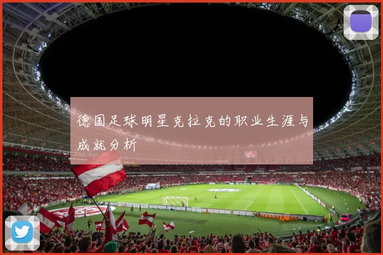 德国足球明星克拉克的职业生涯与成就分析