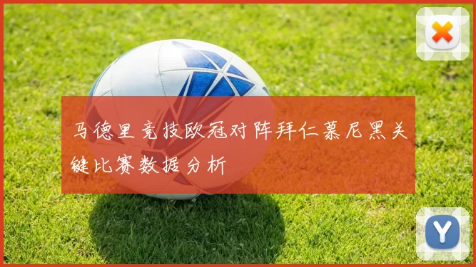 马德里竞技欧冠对阵拜仁慕尼黑关键比赛数据分析